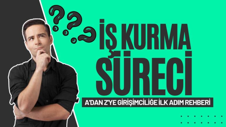 İş Kurma Süreci A'dan Z'ye Rehber